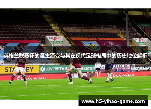 英格兰联赛杯的诞生演变与其在现代足球格局中的历史地位解析