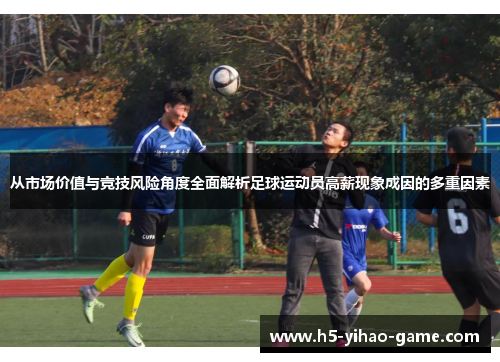 从市场价值与竞技风险角度全面解析足球运动员高薪现象成因的多重因素